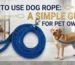 How to Use Dog Rope: A Simple Guide for Pet Owners